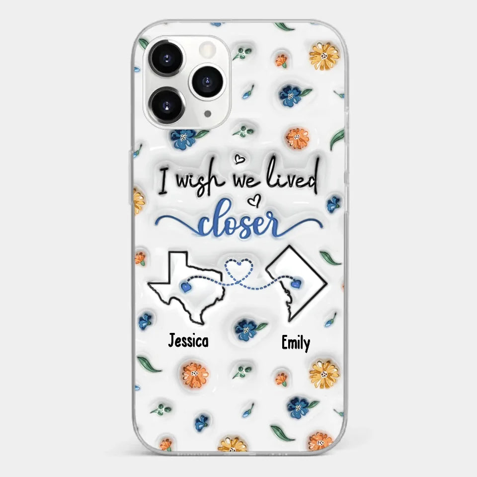 I Wish You Lived Next Door - Bestie Personalized Custom 3D Inflated Effect Printed Clear Phone Case - Christmas Gift For Best Friends, BFF, Sisters