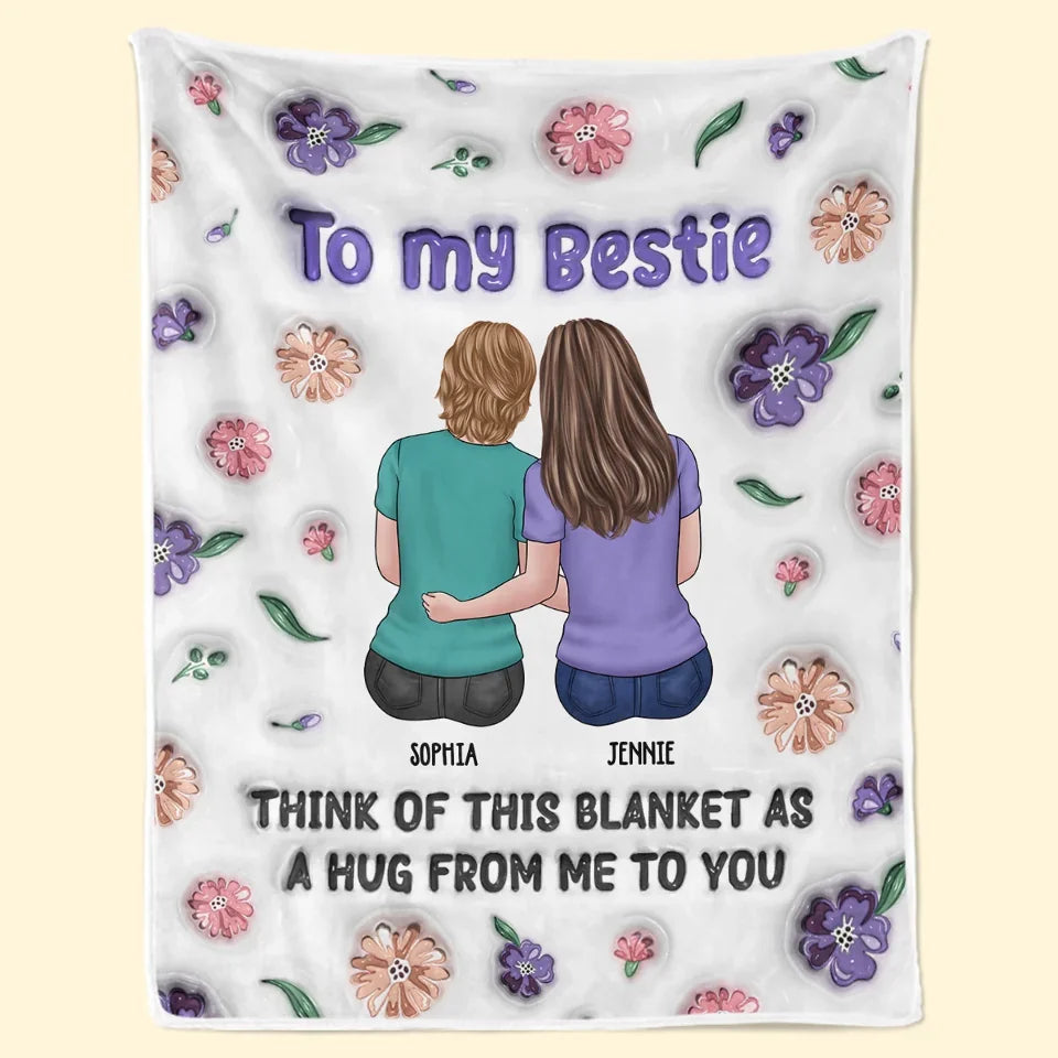 My Hug To You Is Like A Warm Blanket Of Friendship - Bestie Personalized Custom 3D Inflated Effect Printed Blanket - Gift For Best Friends, BFF, Sisters
