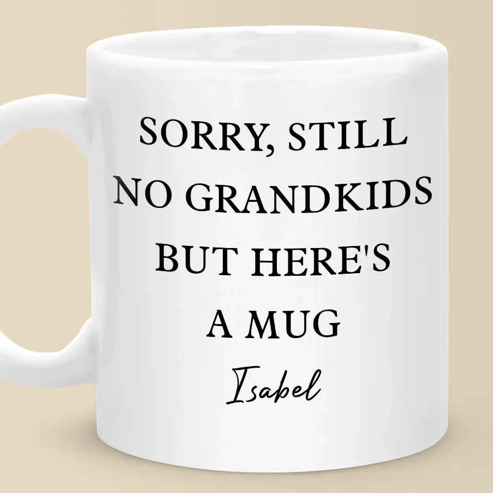 Sorry, Still No Grandkids But Here's A Mug - Family Personalized Custom Mug - Gift For Grandma, Grandpa