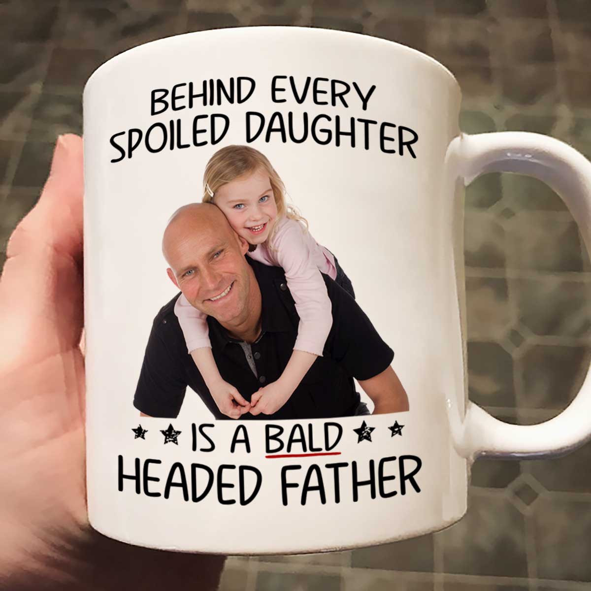Behind Spoiled Daughter Is Bald Headed Father Photo Inserted Funny Fatherās Day Gift For Dad Personalized Mug