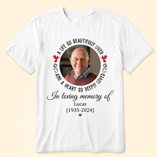 A Life So Beautifully Lived And A Heart So Deeply Loved - Personalized Photo Shirt