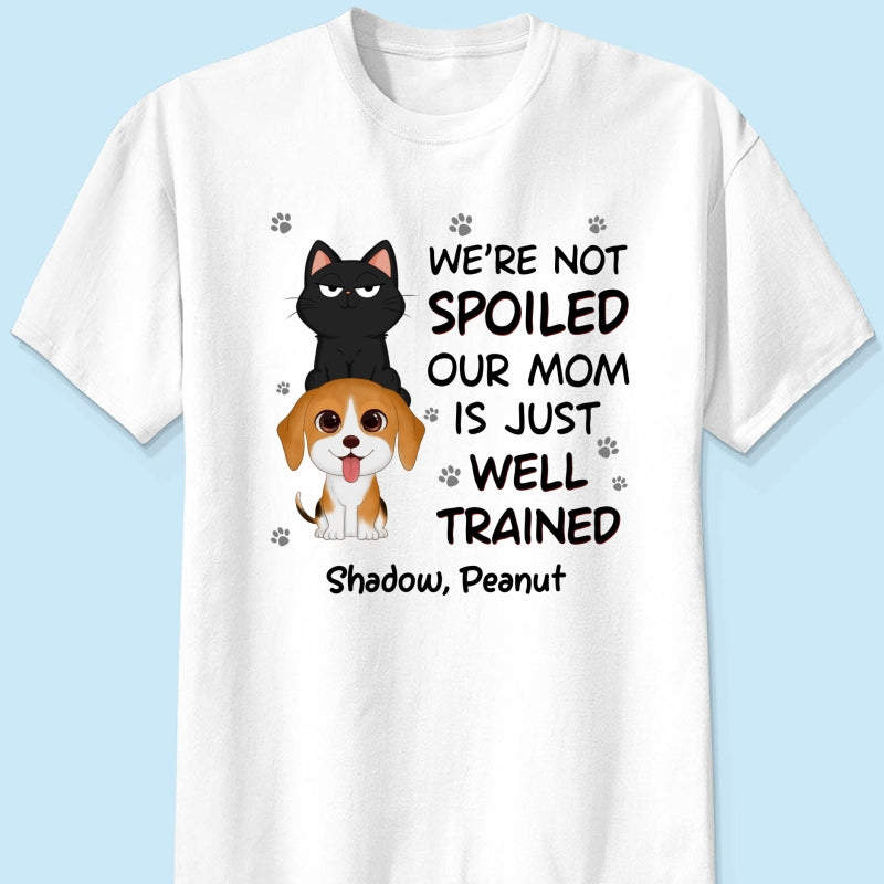 We‘re Not Spoiled My Dad Mom Is Well Trained Pet Lover Dog Cat Personalized Shirt
