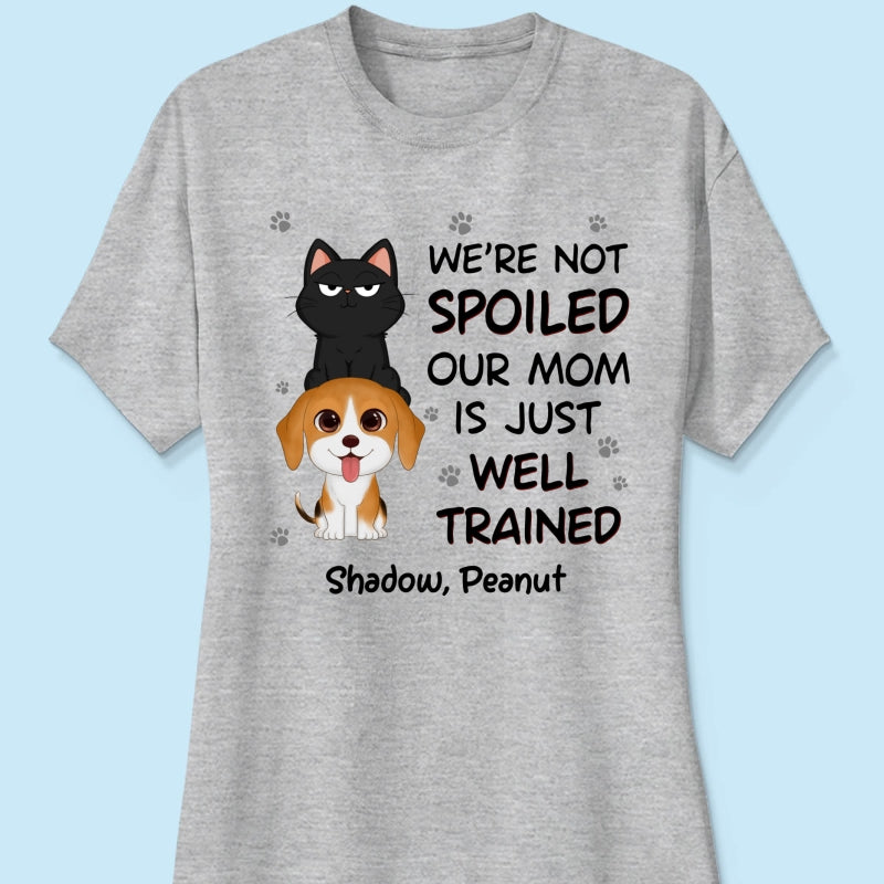 We‘re Not Spoiled My Dad Mom Is Well Trained Pet Lover Dog Cat Personalized Shirt