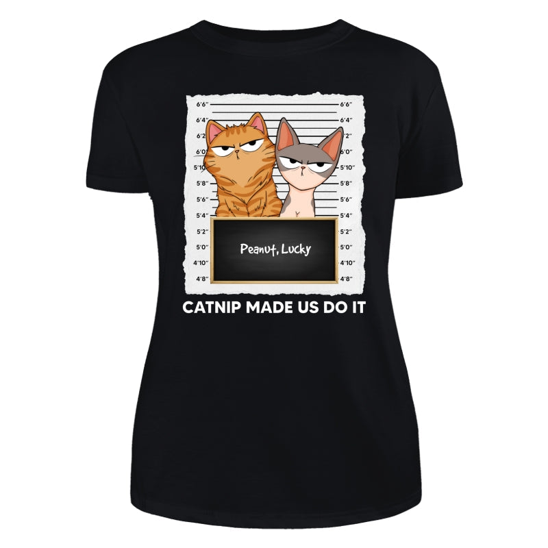 Catnip Made Me Do It Fluffy Cat Funny Expressions Personalized Shirt