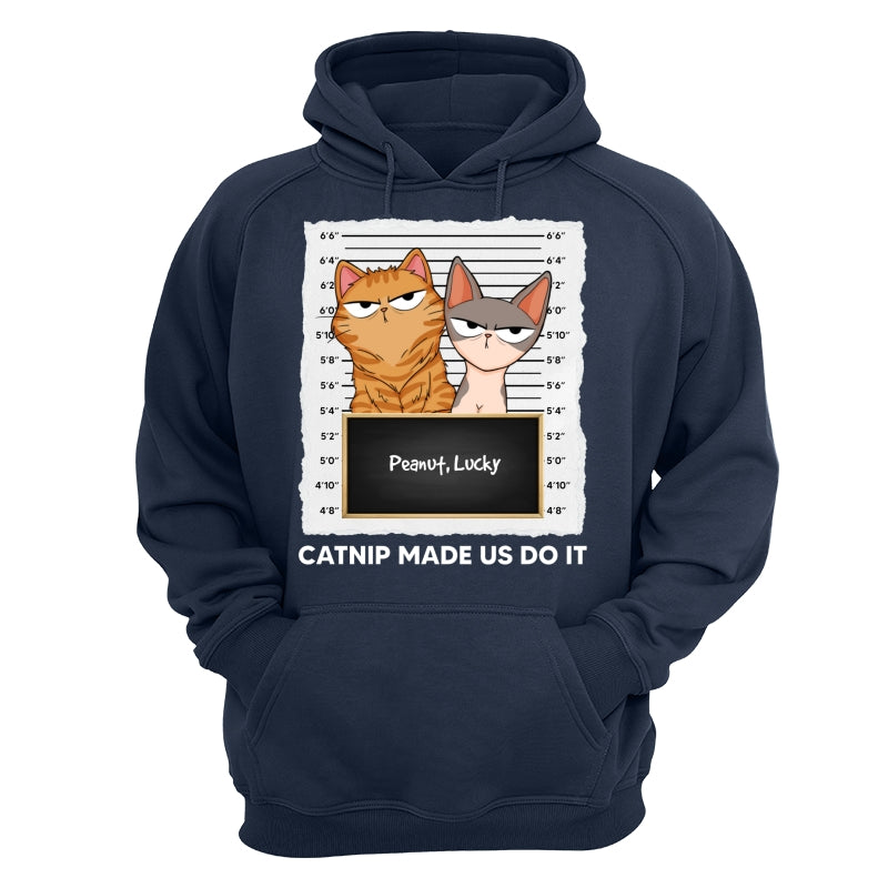 Catnip Made Me Do It Fluffy Cat Funny Expressions Personalized Shirt
