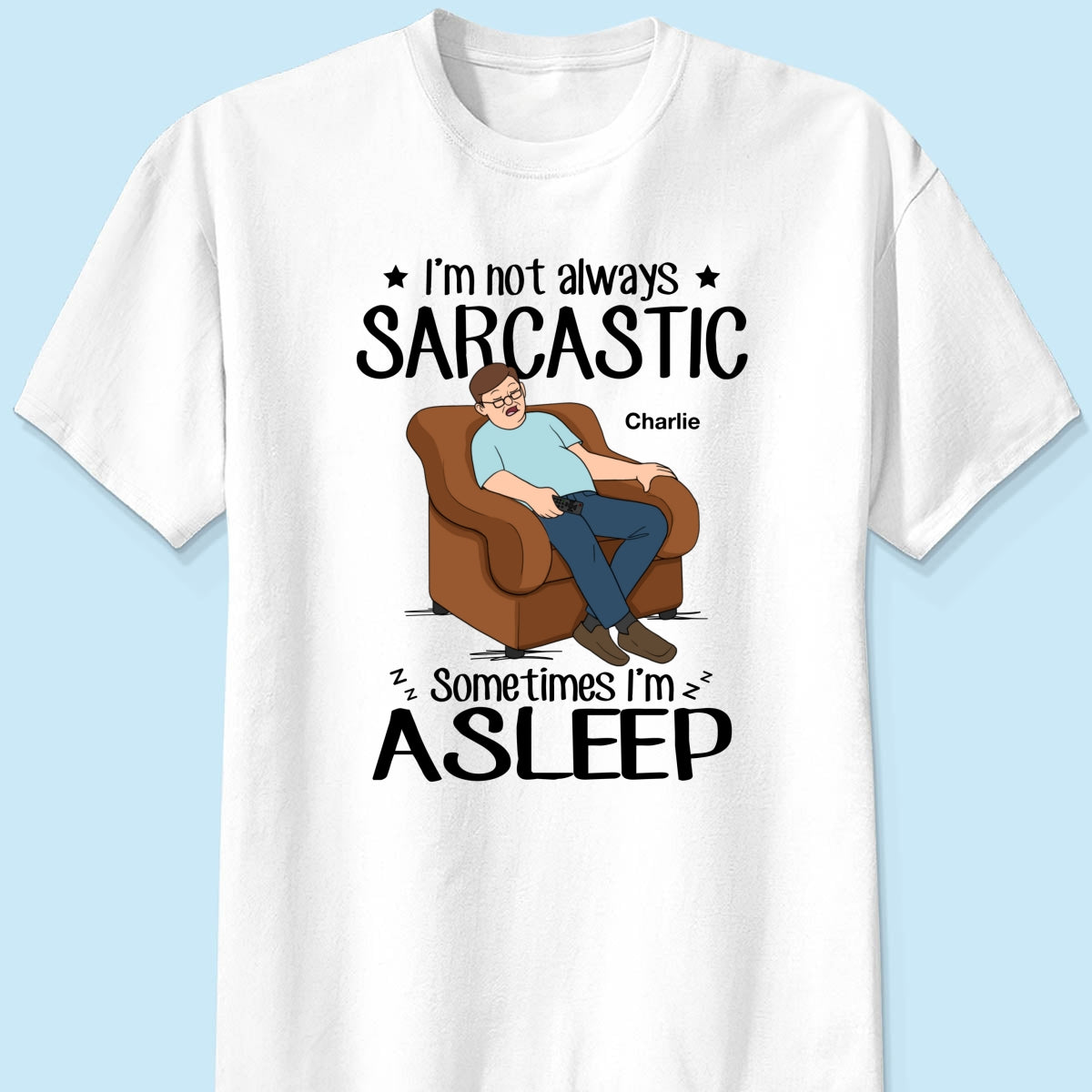 I‘m Not Always Sarcastic Sometimes I’m Asleep Funny Gift For Husband Dad Grandpa Personalized Shirt
