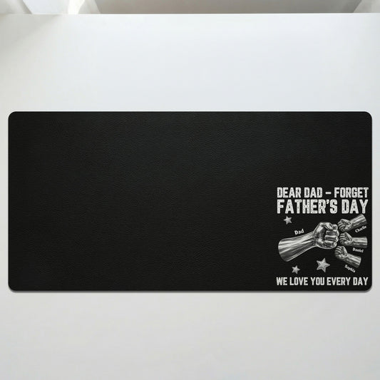 Dear Dad, Forget Father’s Day We Love You Every Day - Personalized Desk Mat