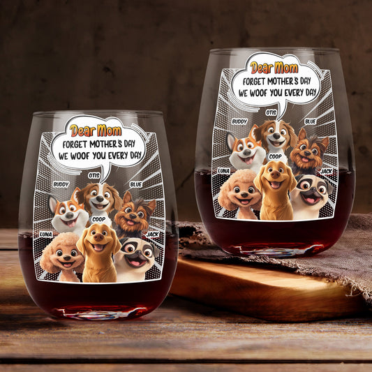 Forget Mother's Day We Woof You Every Day Dog Lovers - Personalized Stemless Wine Glass