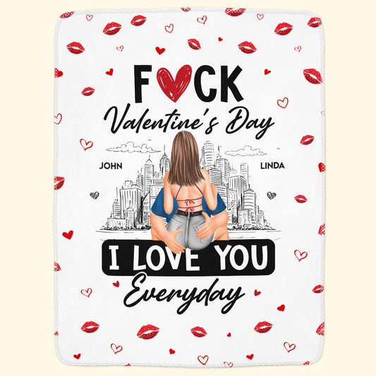 Fuck Valentine's Day I Love You Everyday - Personalized Blanket