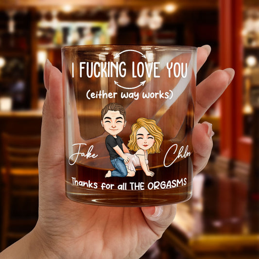 Father's Day Gifts, I F*cking Love You (Either Way Works) Thanks For All The Orgasms - Personalized Whiskey Glass