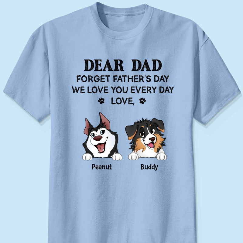 Forget Father's Day We Love You Every Day Gift For Dog Lover Personalized Light Color Shirt