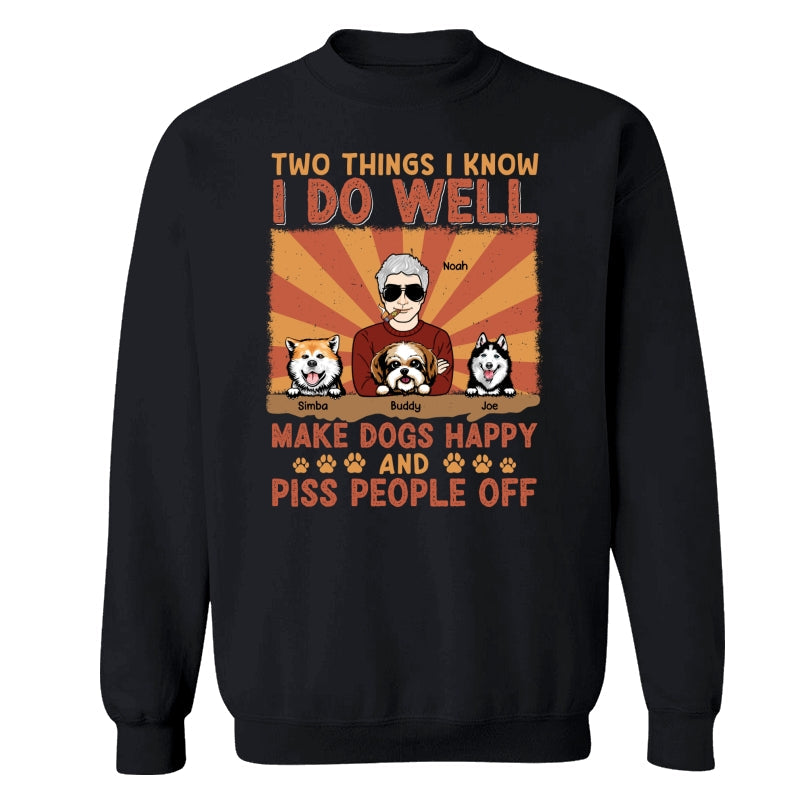 Two Things I Know I Do Well Make Dogs Happy And Piss People Off Personalized Shirt