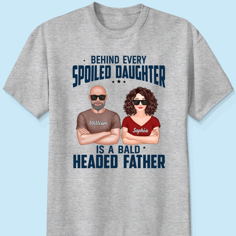 Behind Every Spoiled Daughter Is Bald Headed Father Funny Father‘s Day Gift For Dad Personalized Shirt