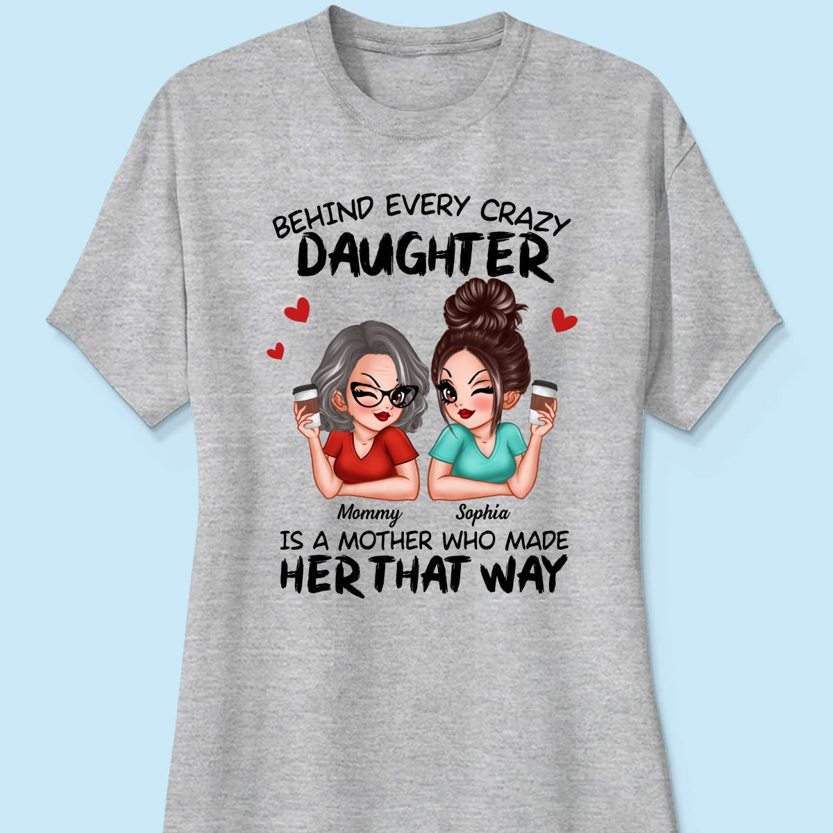 Behind Every Crazy Daughter Is A Mother Made Her That Way Personalized Shirt