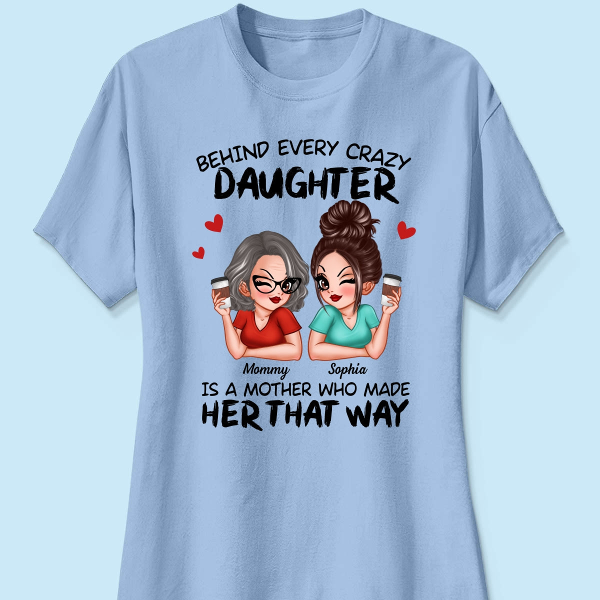 Behind Every Crazy Daughter Is A Mother Made Her That Way Personalized Shirt