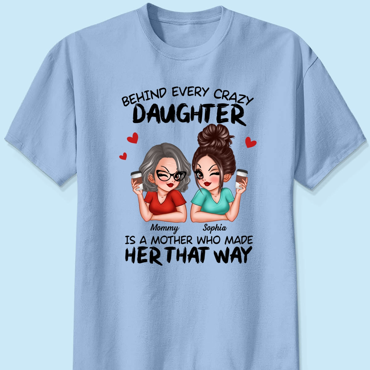 Behind Every Crazy Daughter Is A Mother Made Her That Way Personalized Shirt
