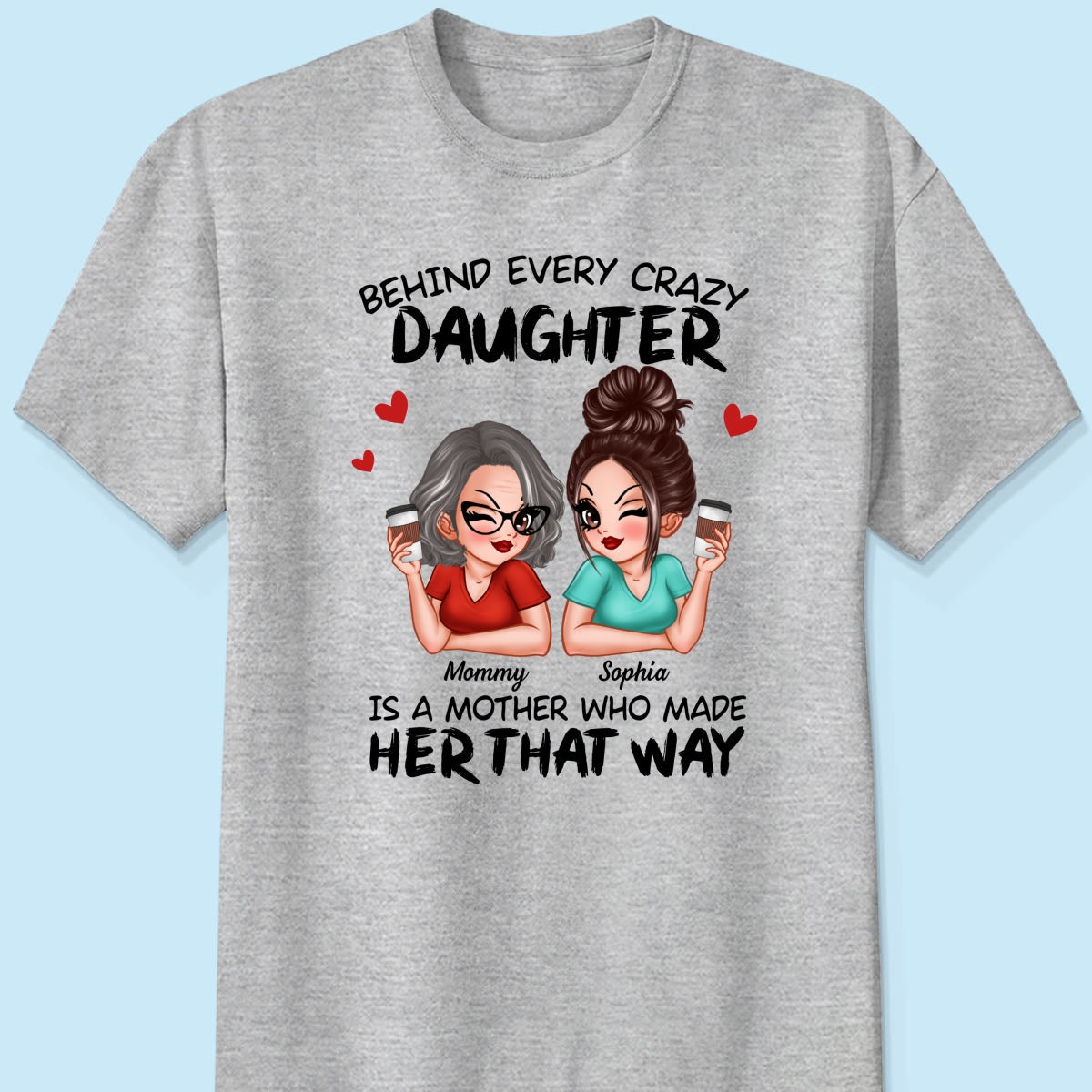 Behind Every Crazy Daughter Is A Mother Made Her That Way Personalized Shirt