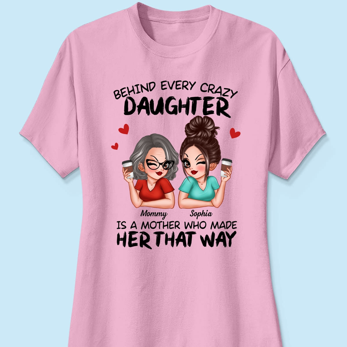 Behind Every Crazy Daughter Is A Mother Made Her That Way Personalized Shirt