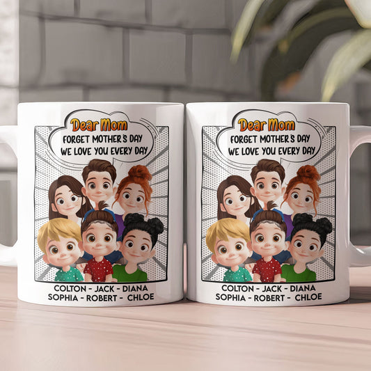 New Version Forget Mother's Day We Love You Every Day Mom Gifts - Personalized Mug