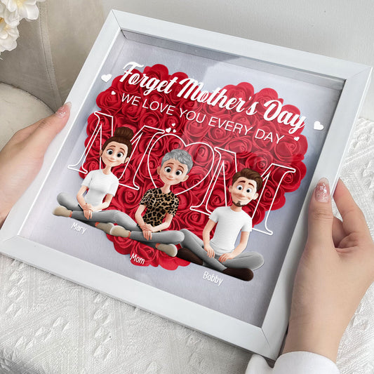 New Version Forget Mother's Day We Love You Every Day - Personalized Flower Shadow Box