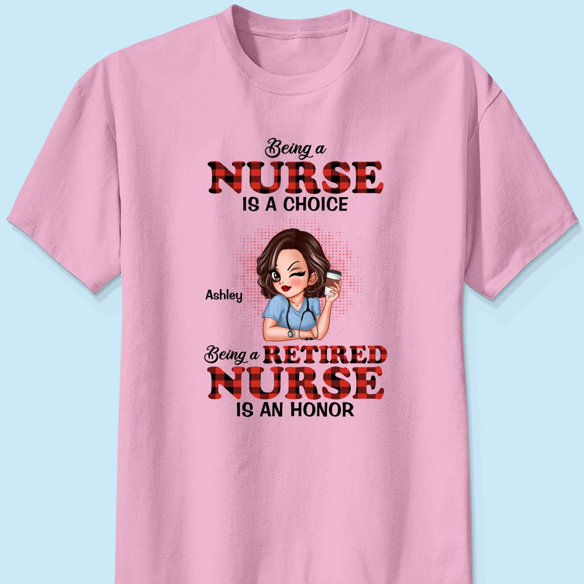 Being A Nurse Is A Choice, Being A Retired Nurse Is An Honor Personalized Shirt
