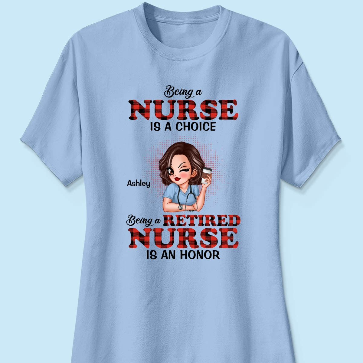 Being A Nurse Is A Choice, Being A Retired Nurse Is An Honor Personalized Shirt