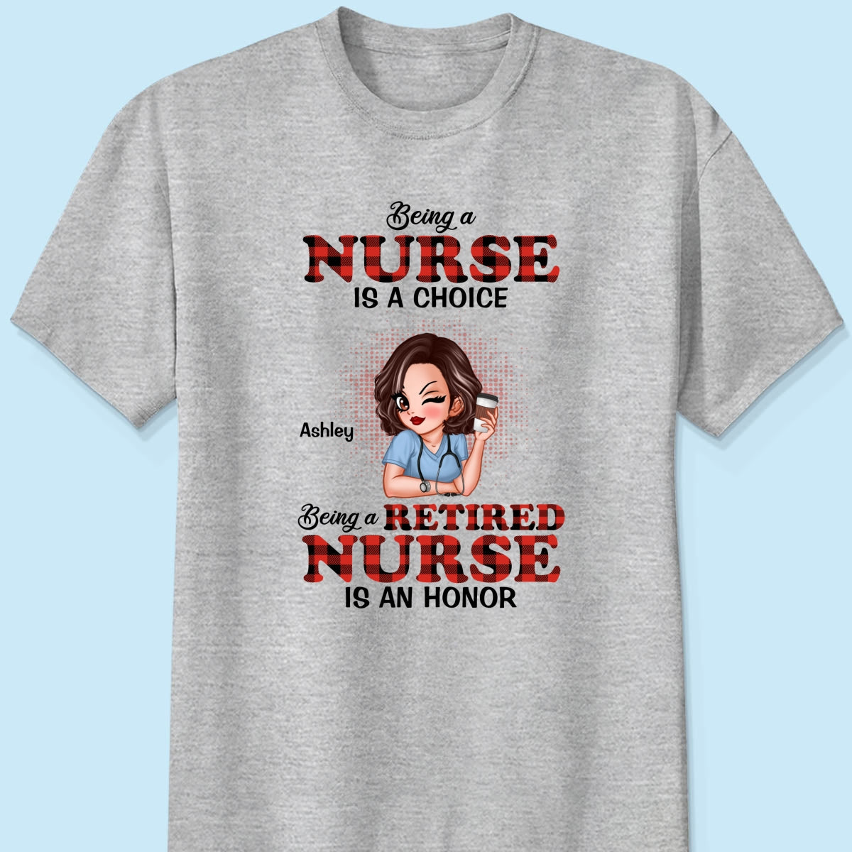 Being A Nurse Is A Choice, Being A Retired Nurse Is An Honor Personalized Shirt