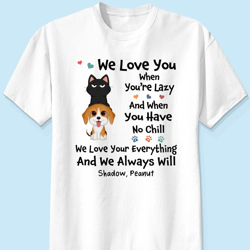 We Love You When You‘re Lazy We Love Your Everything Gift For Dog Cat Lover Personalized Shirt