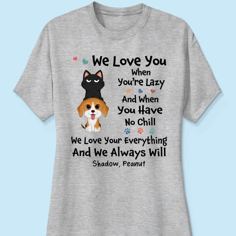 We Love You When You‘re Lazy We Love Your Everything Gift For Dog Cat Lover Personalized Shirt