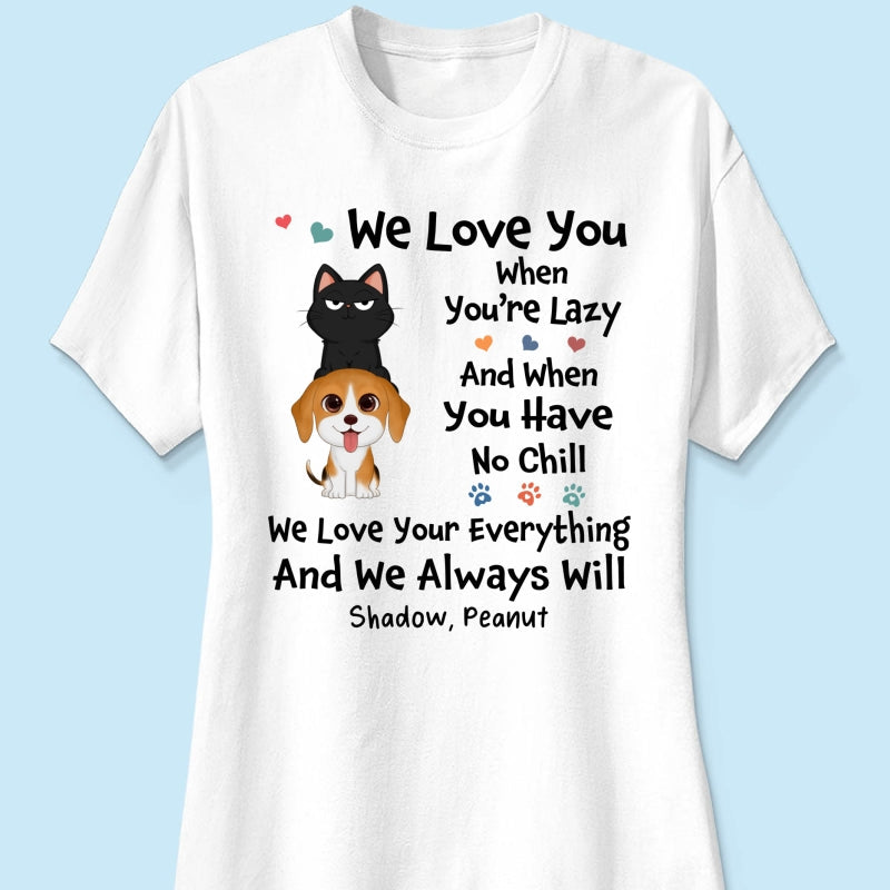 We Love You When You‘re Lazy We Love Your Everything Gift For Dog Cat Lover Personalized Shirt
