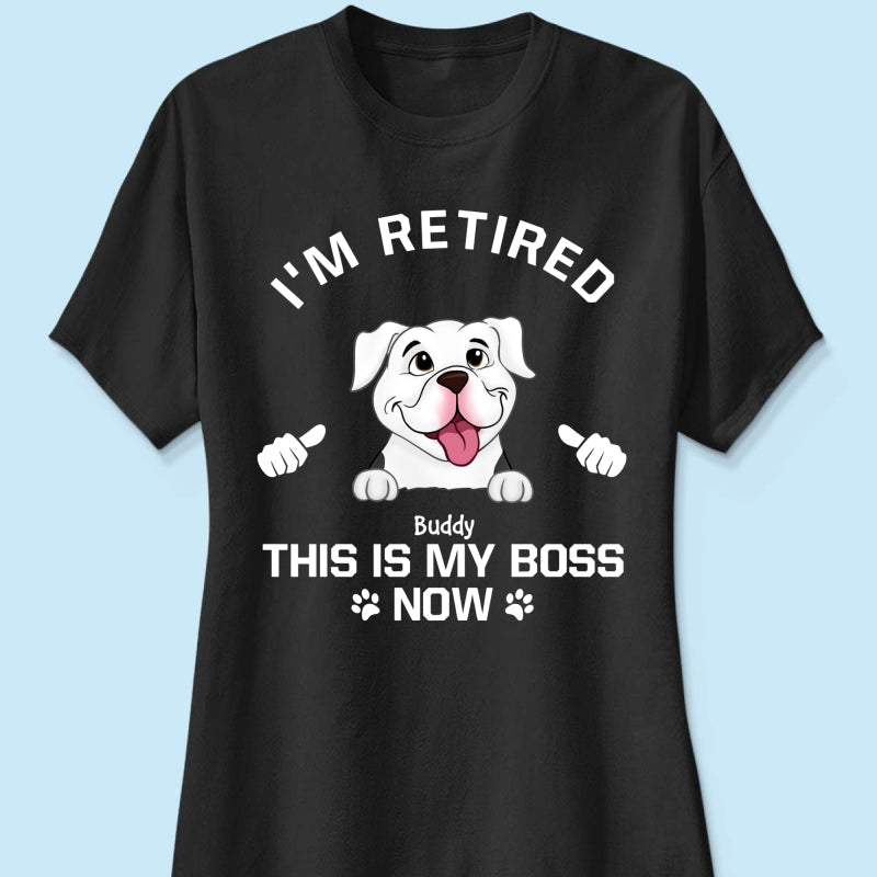 I'm Retired My Dog Is My Boss Now Personalized Shirt