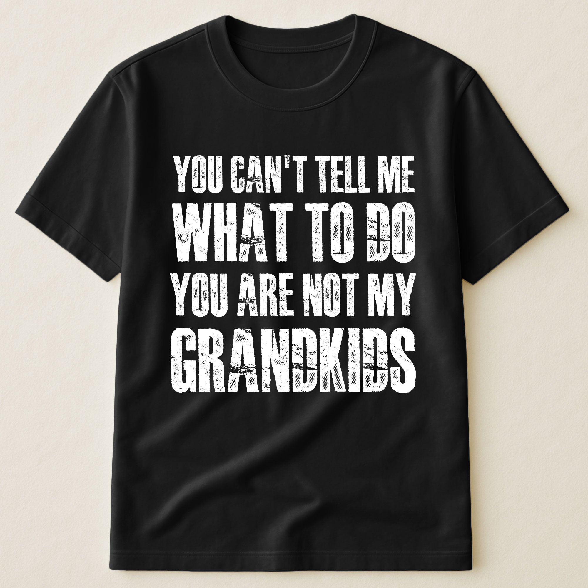 Father's Day Gifts, You Can't Tell Me What To Do You Are Not My Grandkids Fun Grandpa - Shirt