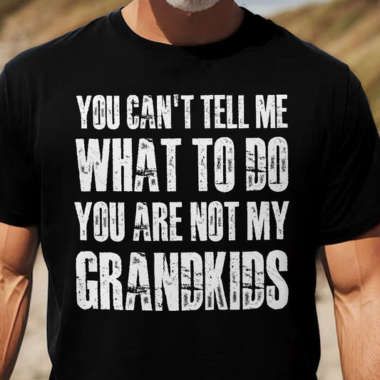 Father's Day Gifts, You Can't Tell Me What To Do You Are Not My Grandkids Fun Grandpa - Shirt