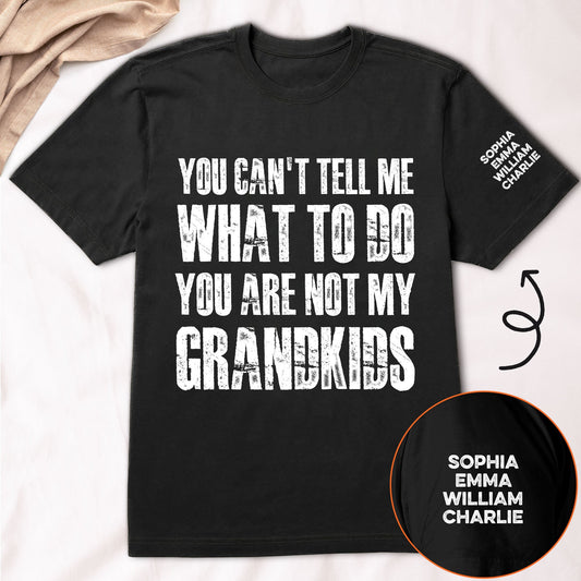 Father's Day Gifts, You Can't Tell Me What To Do You Are Not My Grandkids Ver 2 - Names On Sleeve - Personalized Shirt