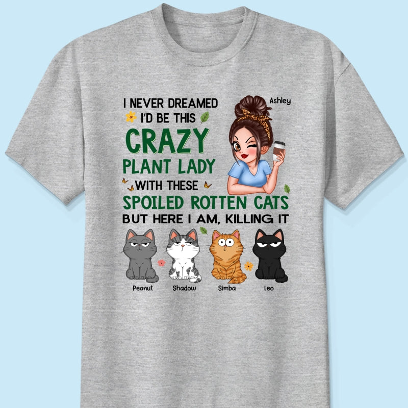Never Dreamed I‘d Become A Crazy Plant Lady With Spoiled Rotten Cats Personalized Shirt