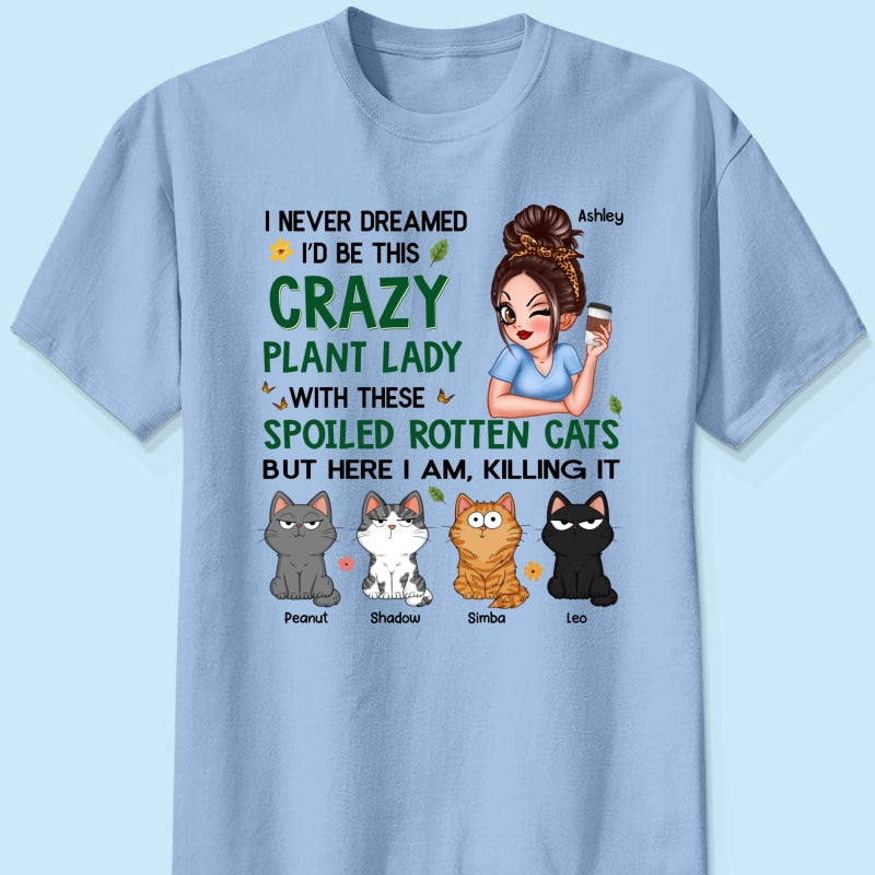 Never Dreamed I‘d Become A Crazy Plant Lady With Spoiled Rotten Cats Personalized Shirt