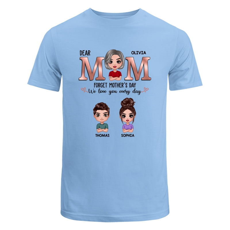 Dear Mom Forget Mother‘s Day We Love You Every Day Doll Mother Son Daughter Personalized Shirt