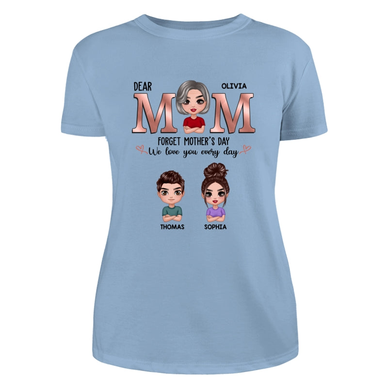 Dear Mom Forget Mother‘s Day We Love You Every Day Doll Mother Son Daughter Personalized Shirt