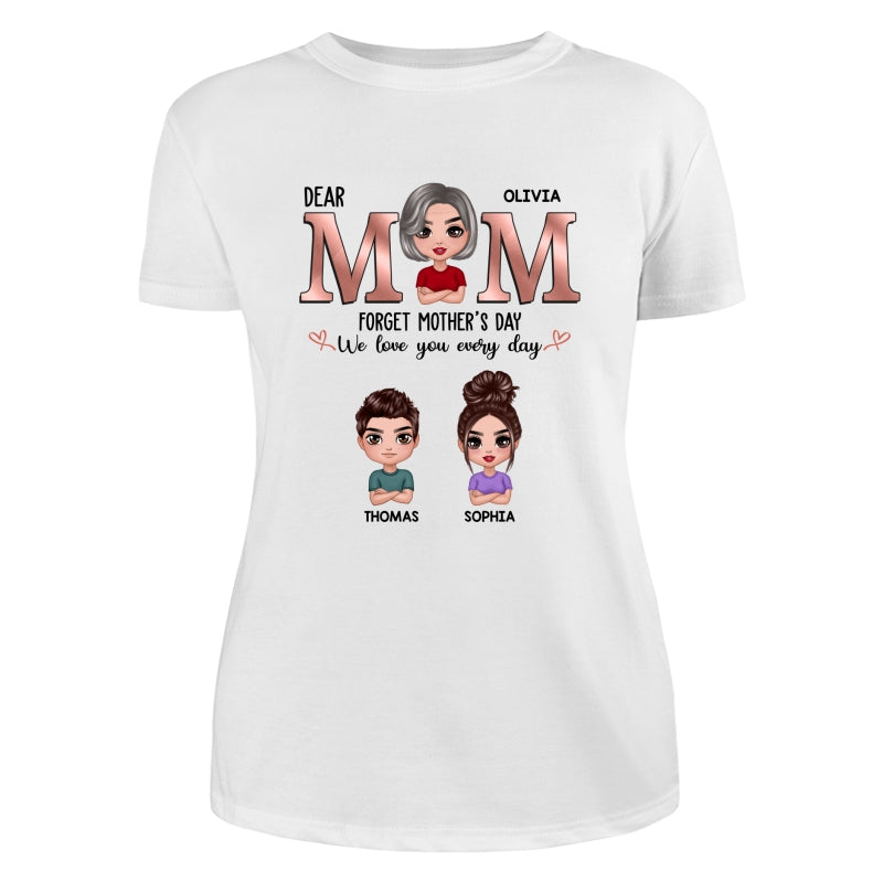 Dear Mom Forget Mother‘s Day We Love You Every Day Doll Mother Son Daughter Personalized Shirt