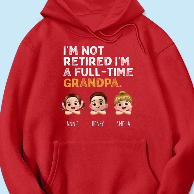 I'm Not Retired I'm A Full Time Grandpa - Personalized Shirt - Retirement Gift for Grandpa, Dad, Husband