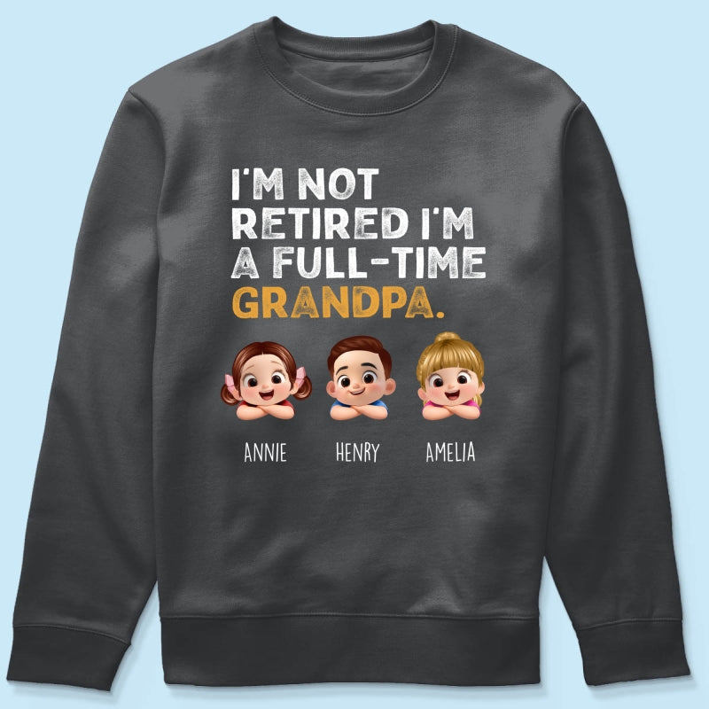 I'm Not Retired I'm A Full Time Grandpa - Personalized Shirt - Retirement Gift for Grandpa, Dad, Husband