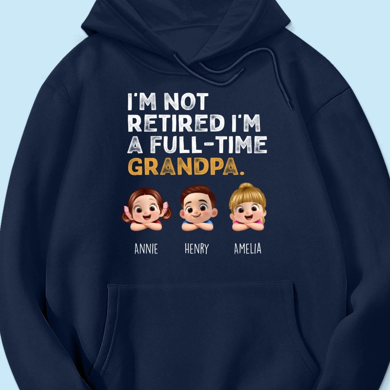 I'm Not Retired I'm A Full Time Grandpa - Personalized Shirt - Retirement Gift for Grandpa, Dad, Husband