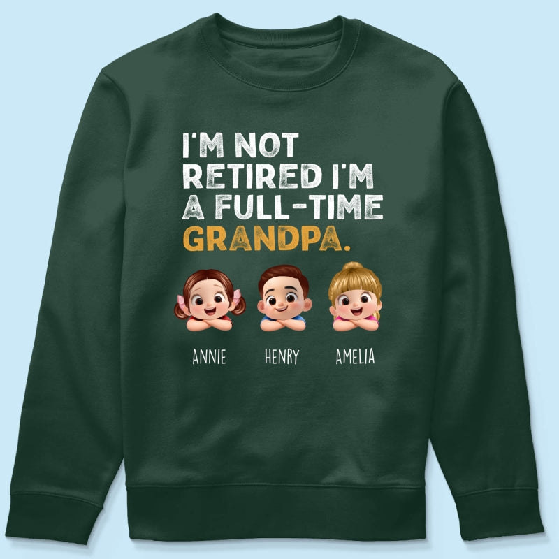 I'm Not Retired I'm A Full Time Grandpa - Personalized Shirt - Retirement Gift for Grandpa, Dad, Husband