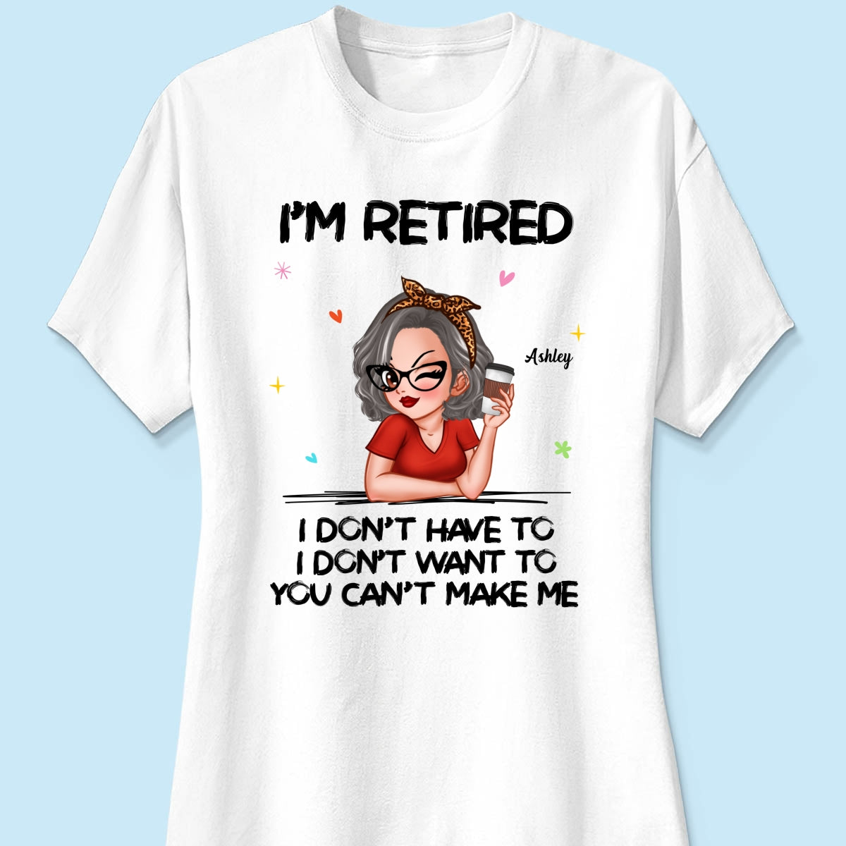 I‘m Retired You Can’t Make Me - Personalized Shirt