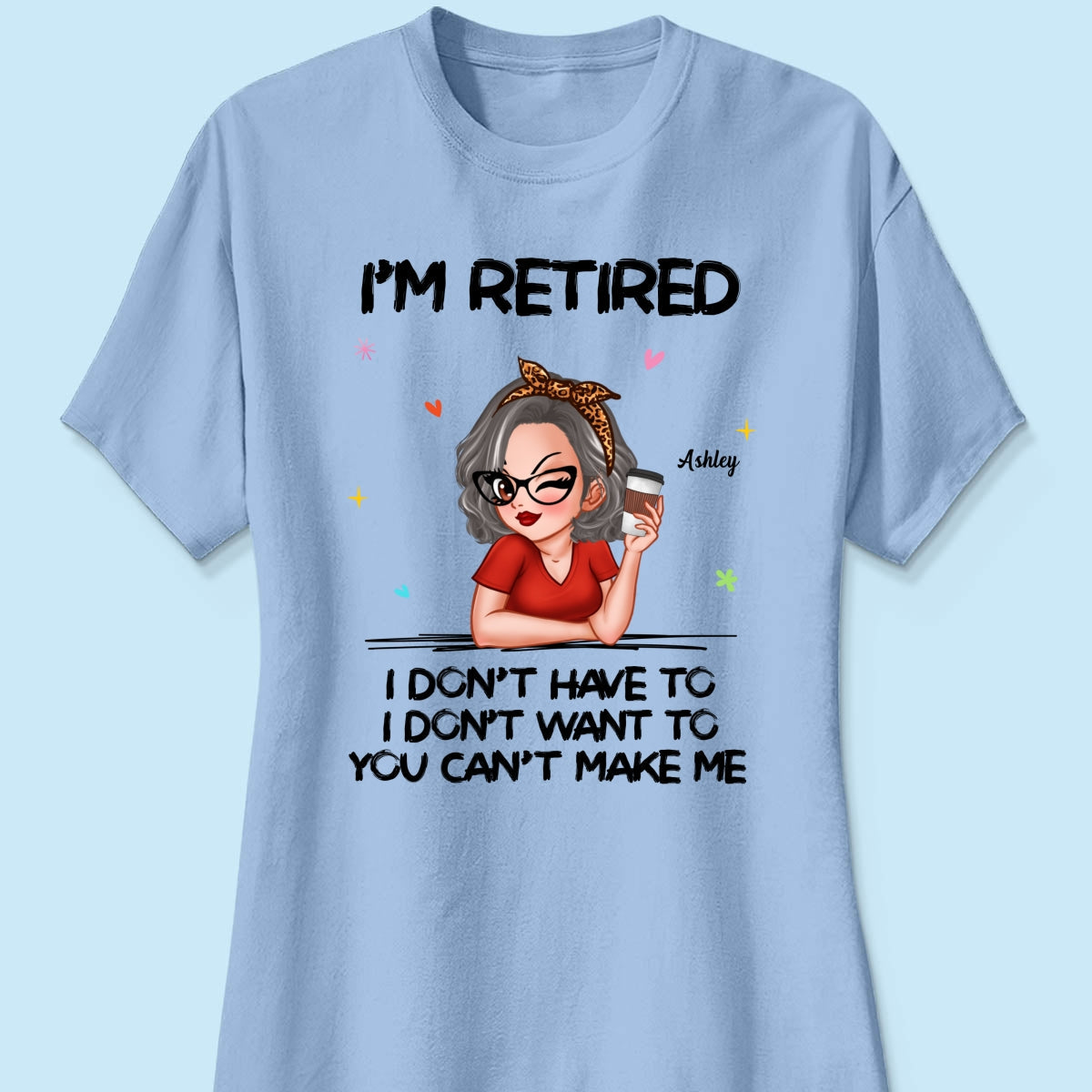 I‘m Retired You Can’t Make Me - Personalized Shirt