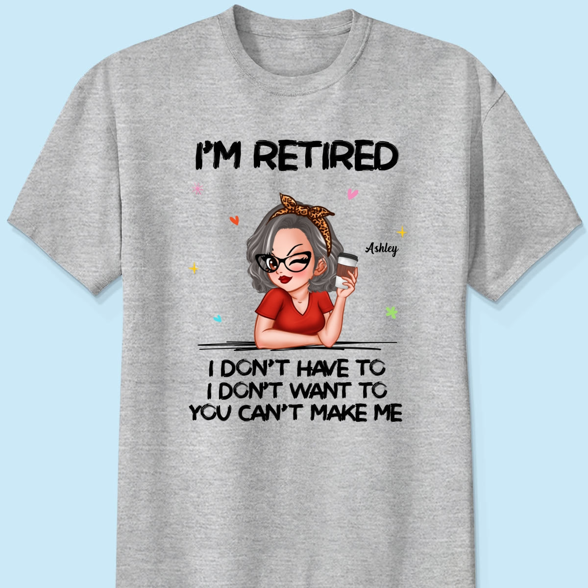 I‘m Retired You Can’t Make Me - Personalized Shirt
