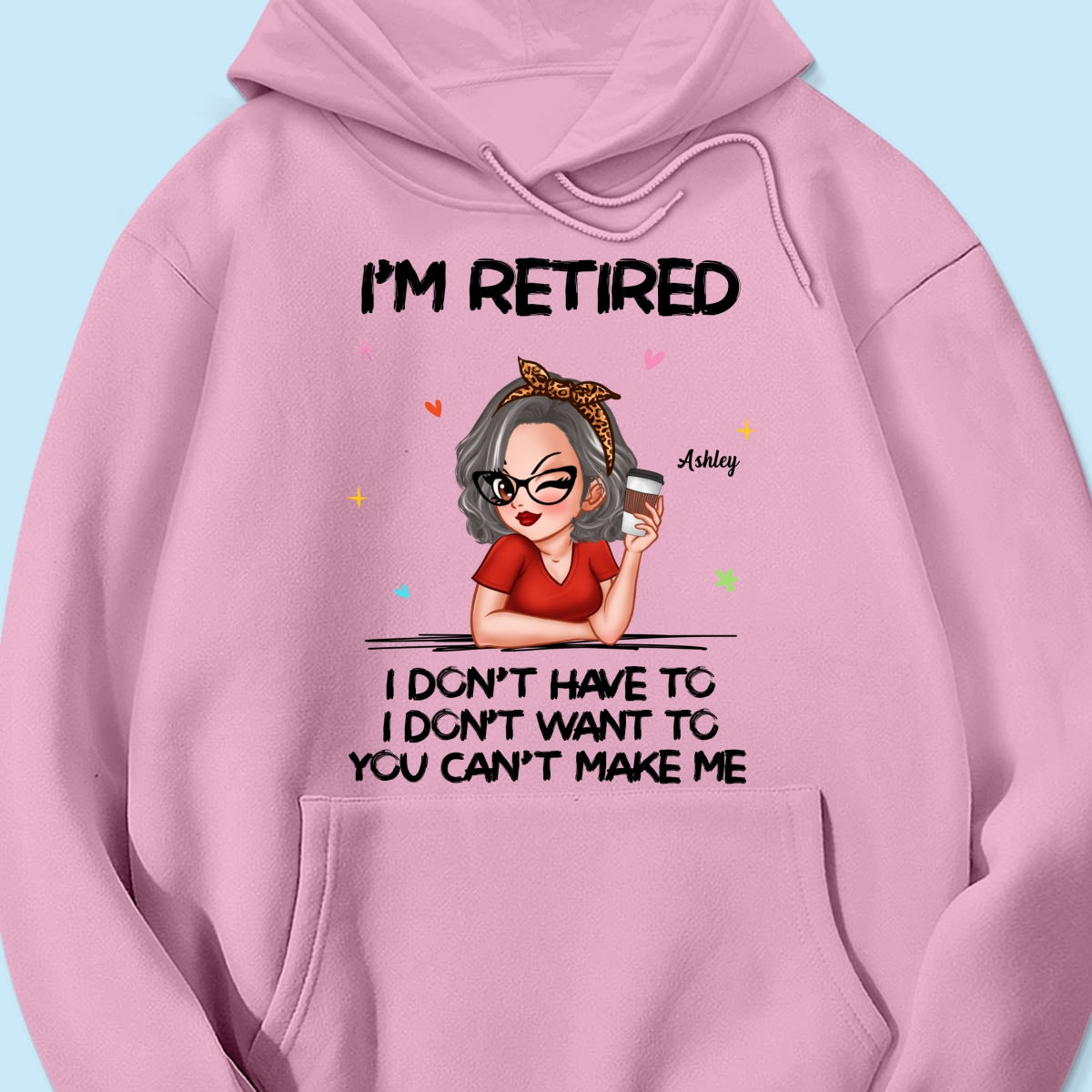 I‘m Retired You Can’t Make Me - Personalized Shirt