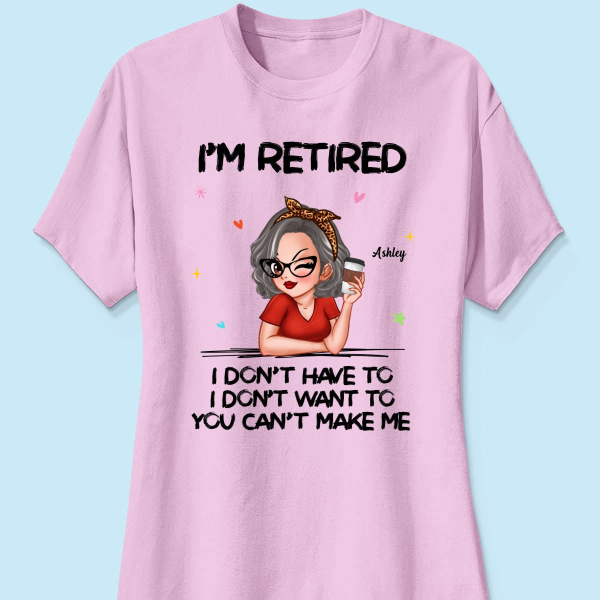 I‘m Retired You Can’t Make Me - Personalized Shirt