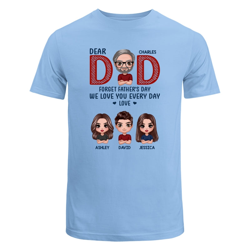 Dear Dad Forget Father‘s Day We Love You Every Day Gift Personalized Shirt
