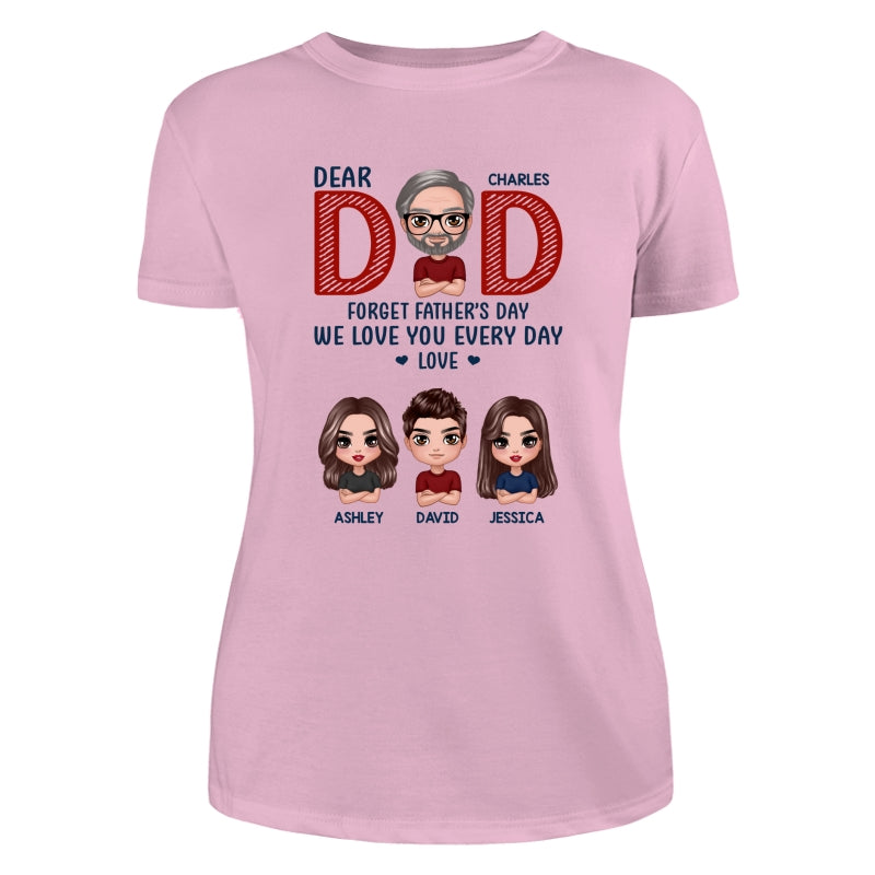 Dear Dad Forget Father‘s Day We Love You Every Day Gift Personalized Shirt